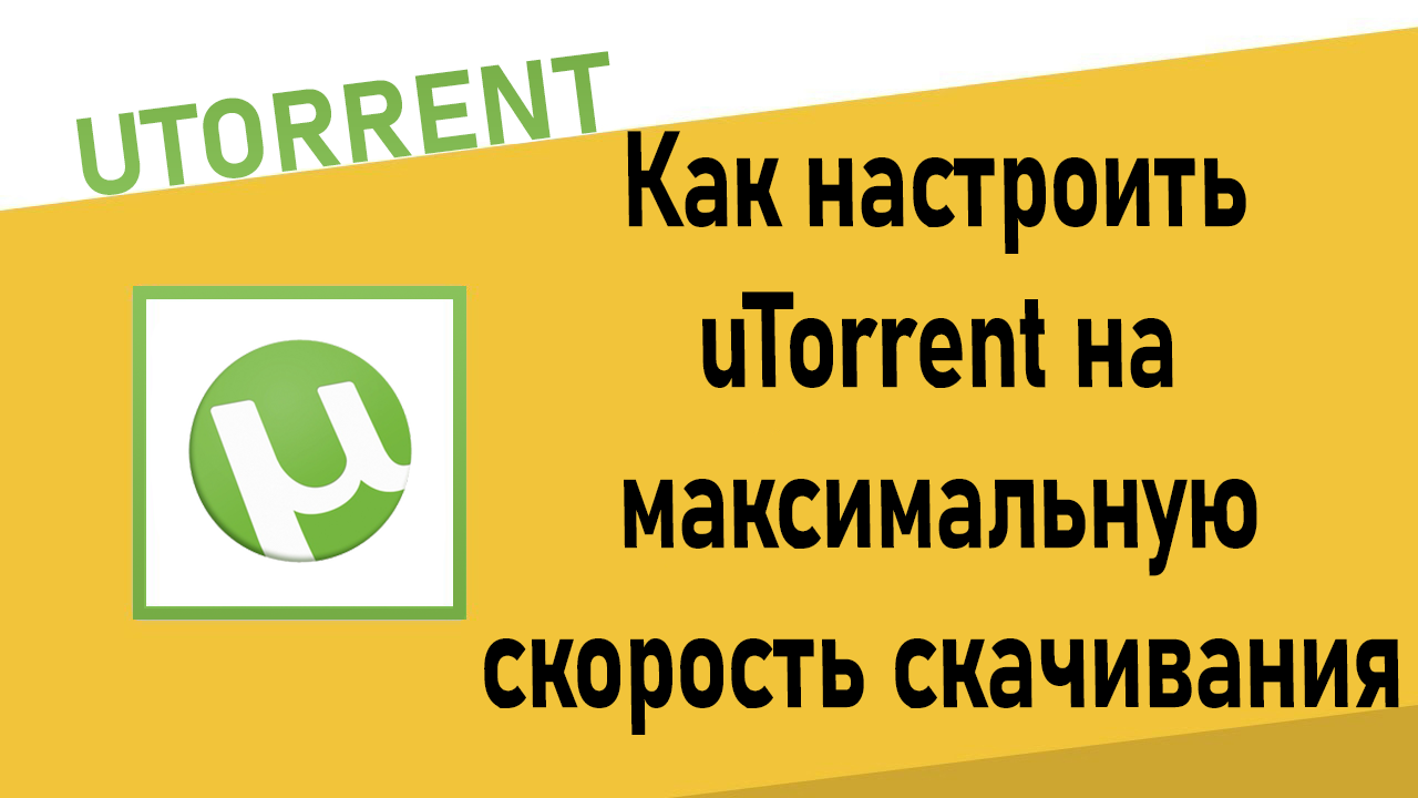 Как настроить uTorrent на максимальную скорость скачивания